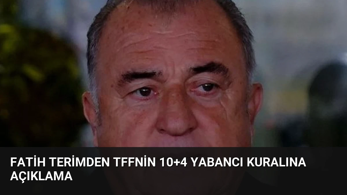Fatih Terimden TFFnin 10+4 Yabancı Kuralına Açıklama