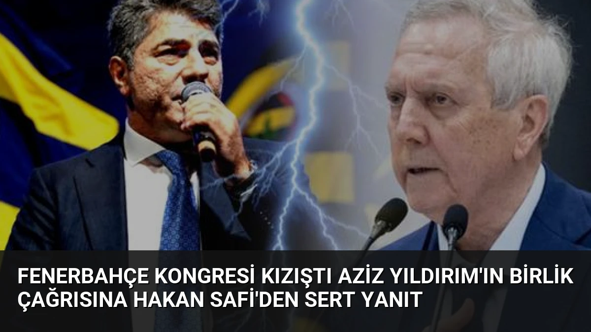Fenerbahçe Kongresi Kızıştı Aziz Yıldırım’ın Birlik Çağrısına Hakan Safi’den Sert Yanıt