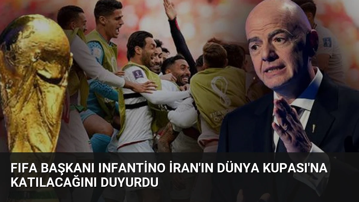 FIFA Başkanı Infantino İran’ın Dünya Kupası’na Katılacağını Duyurdu