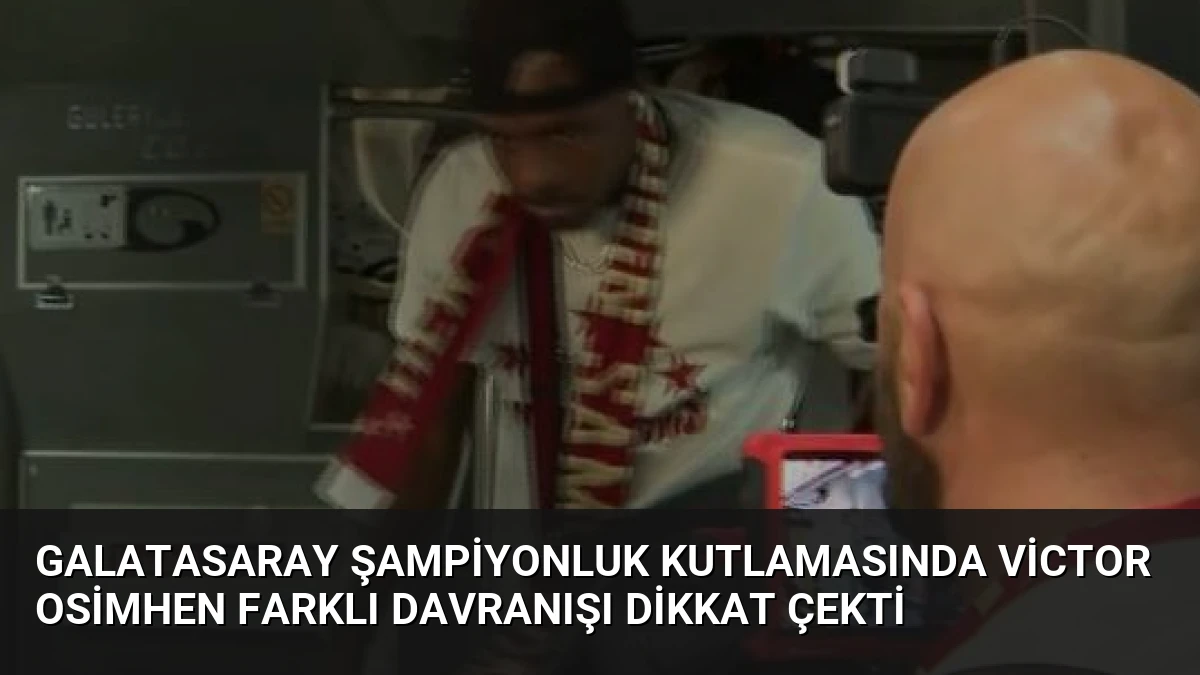 Galatasaray Şampiyonluk Kutlamasında Victor Osimhen Farklı Davranışı Dikkat Çekti