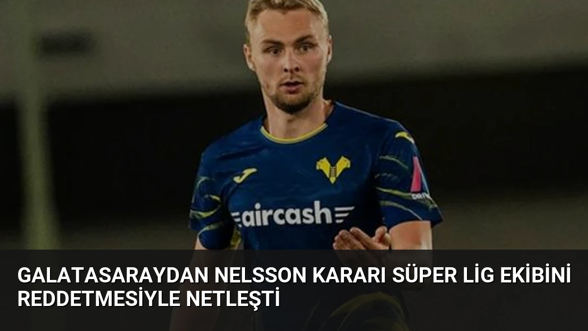 Galatasaraydan Nelsson Kararı Süper Lig Ekibini Reddetmesiyle Netleşti