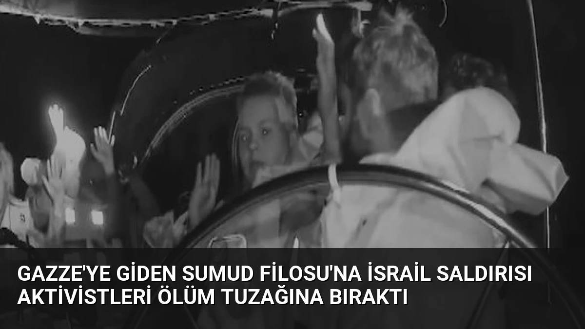 Gazze’ye Giden Sumud Filosu’na İsrail Saldırısı Aktivistleri Ölüm Tuzağına Bıraktı