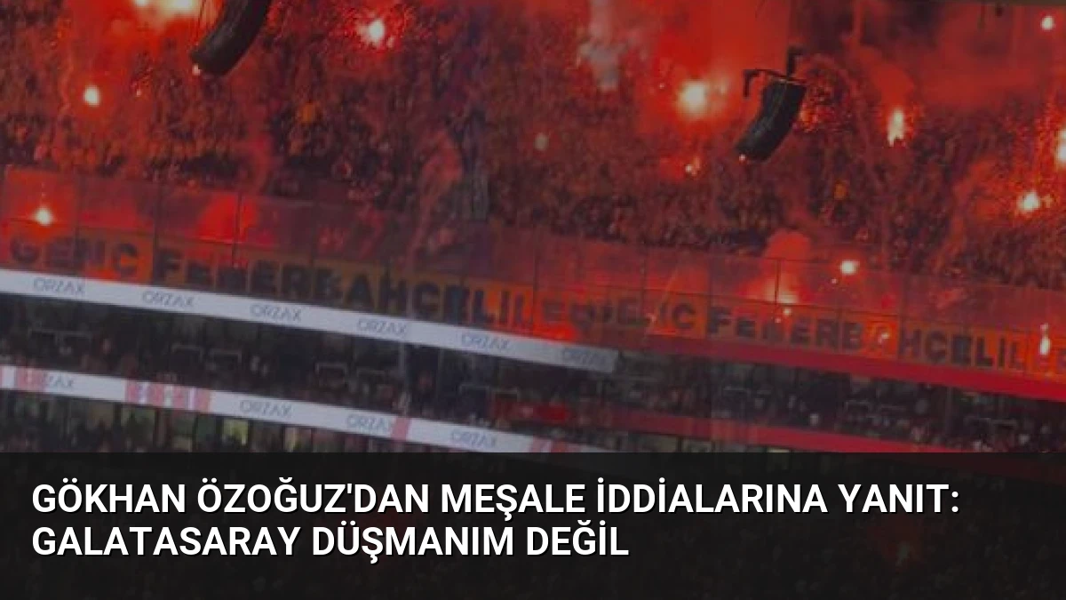 Gökhan Özoğuz’dan meşale iddialarına yanıt: Galatasaray düşmanım değil