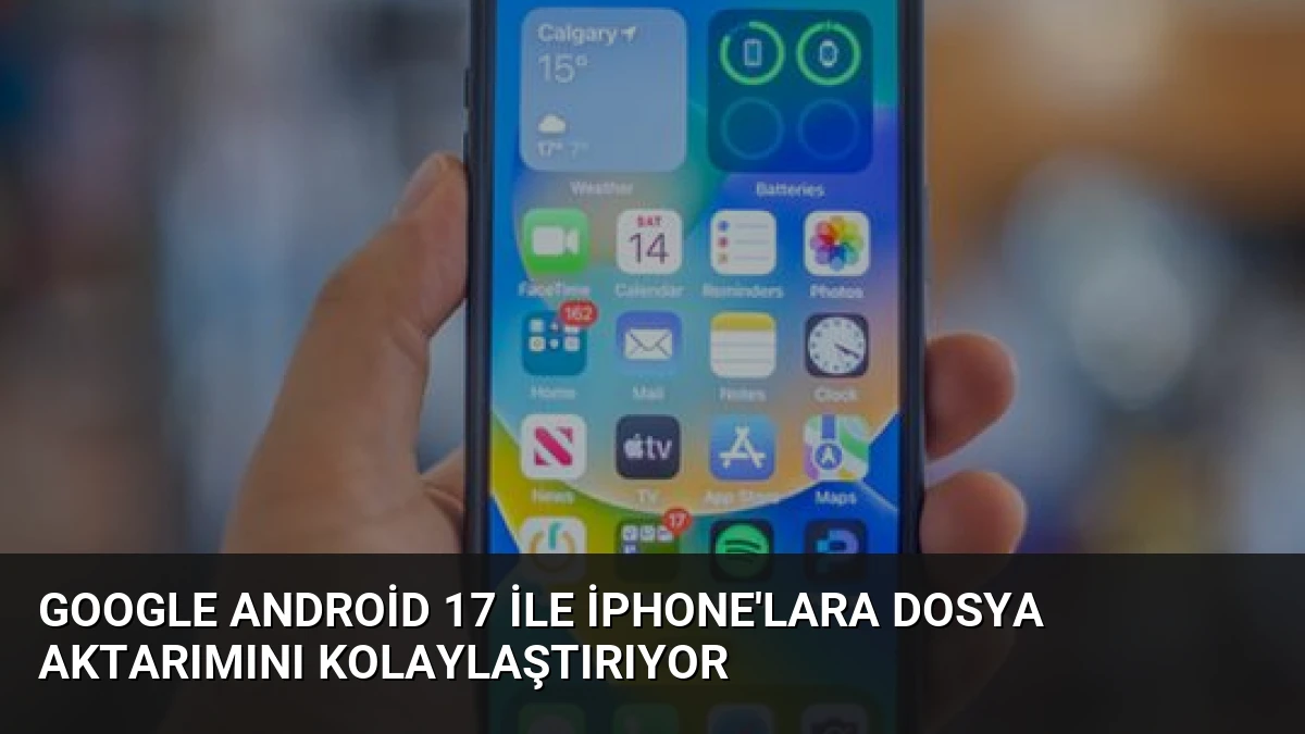 Google Android 17 ile iPhone’lara Dosya Aktarımını Kolaylaştırıyor