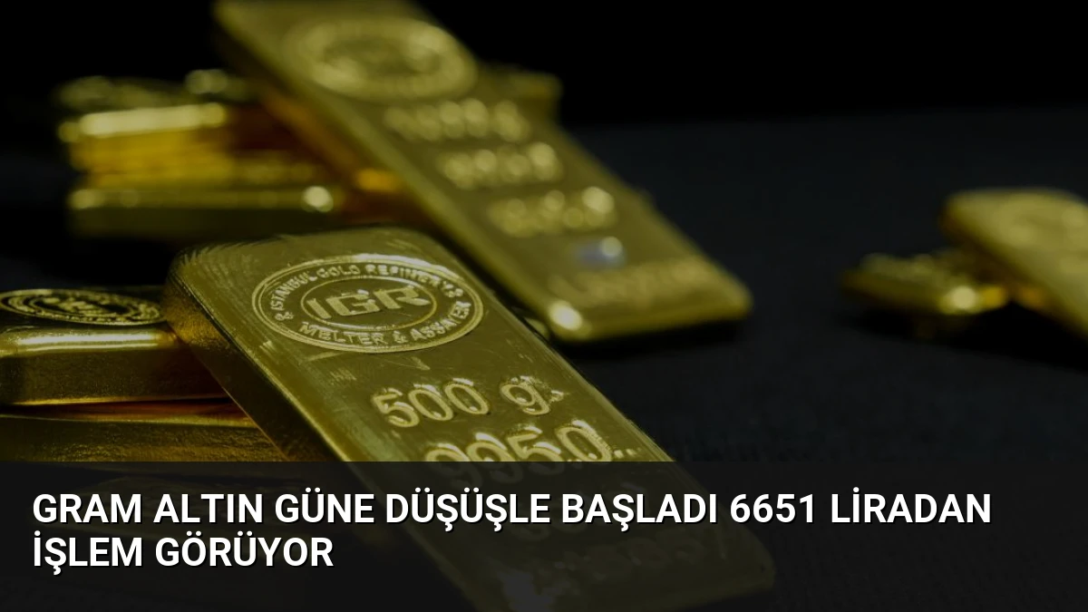 Gram Altın Güne Düşüşle Başladı 6651 Liradan İşlem Görüyor