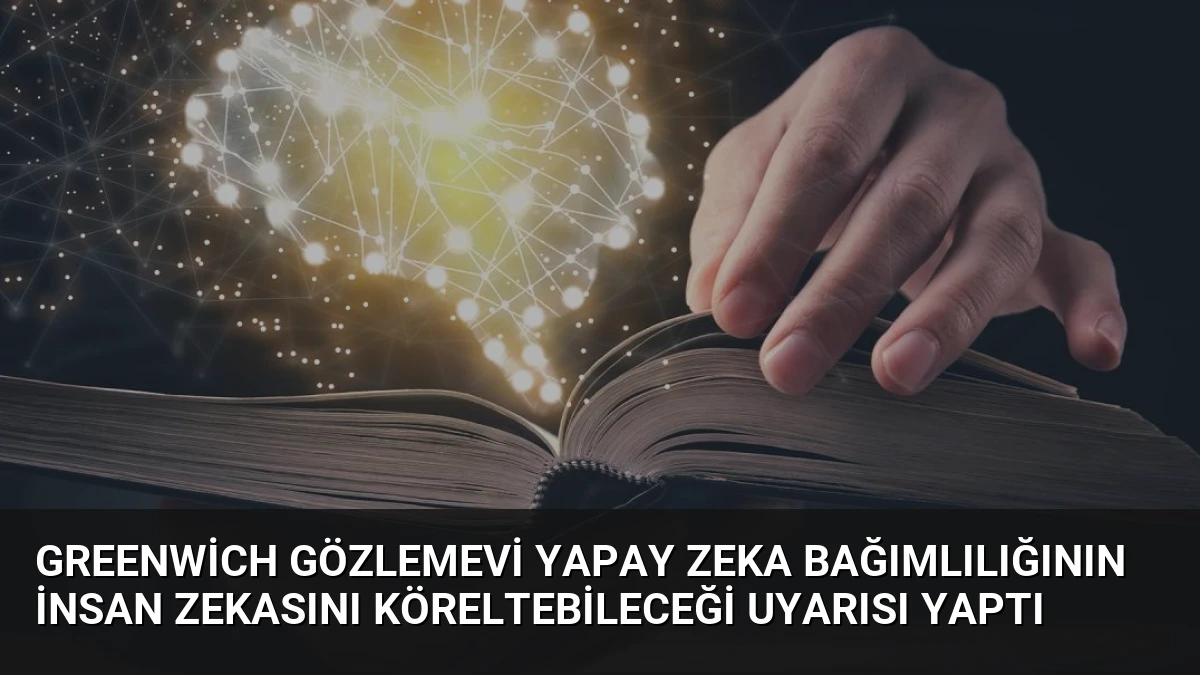 Greenwich Gözlemevi Yapay Zeka Bağımlılığının İnsan Zekasını Köreltebileceği Uyarısı Yaptı