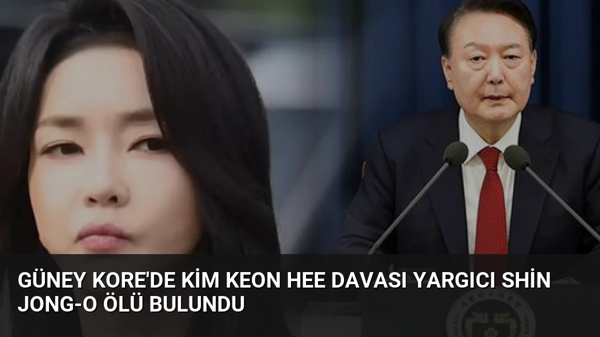Güney Kore’de Kim Keon Hee Davası Yargıcı Shin Jong-o Ölü Bulundu