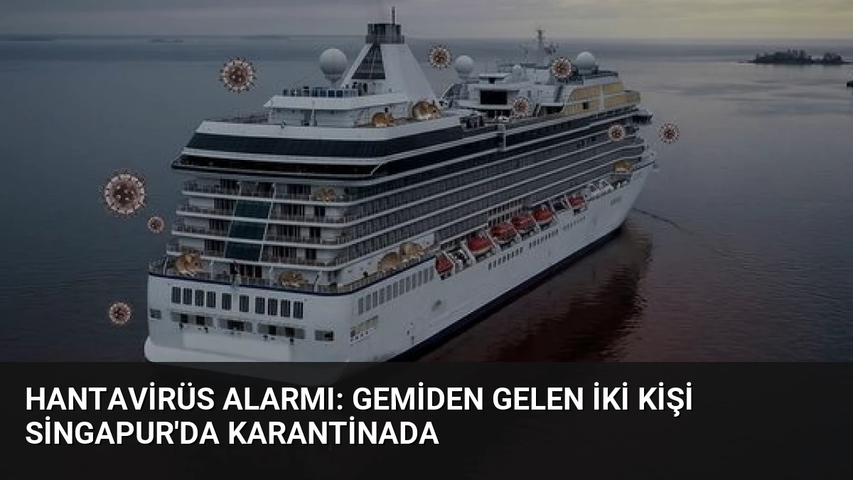 Hantavirüs Alarmı: Gemiden Gelen İki Kişi Singapur’da Karantinada