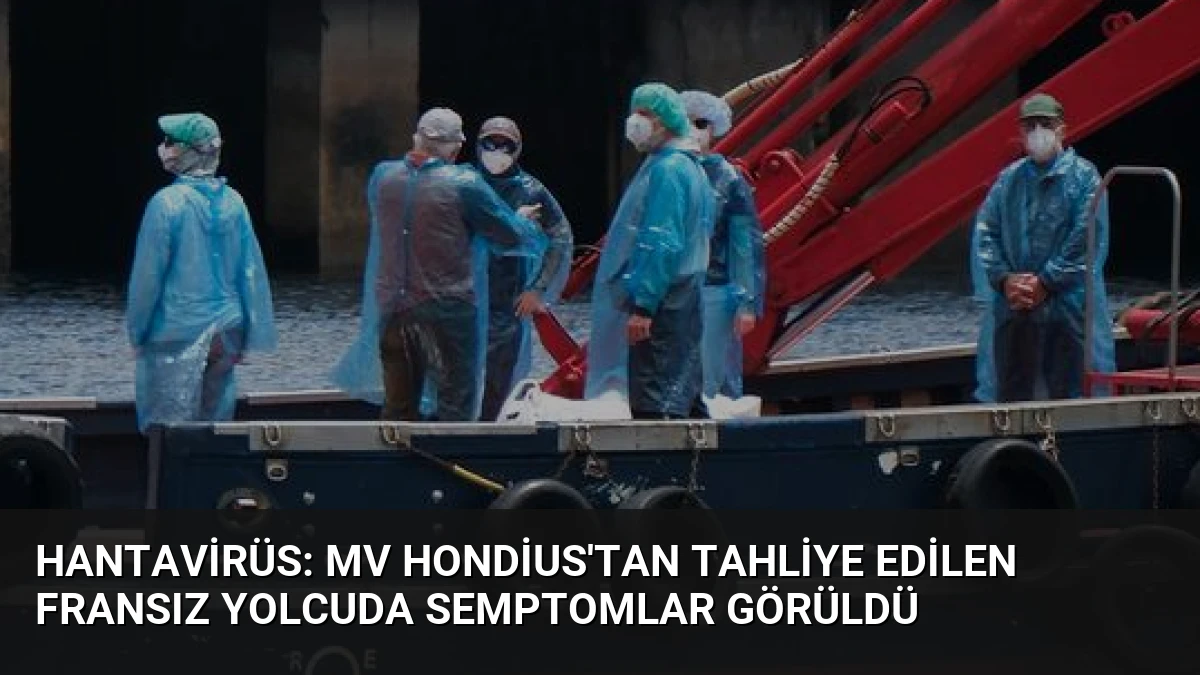 Hantavirüs: MV Hondius’tan Tahliye Edilen Fransız Yolcuda Semptomlar Görüldü