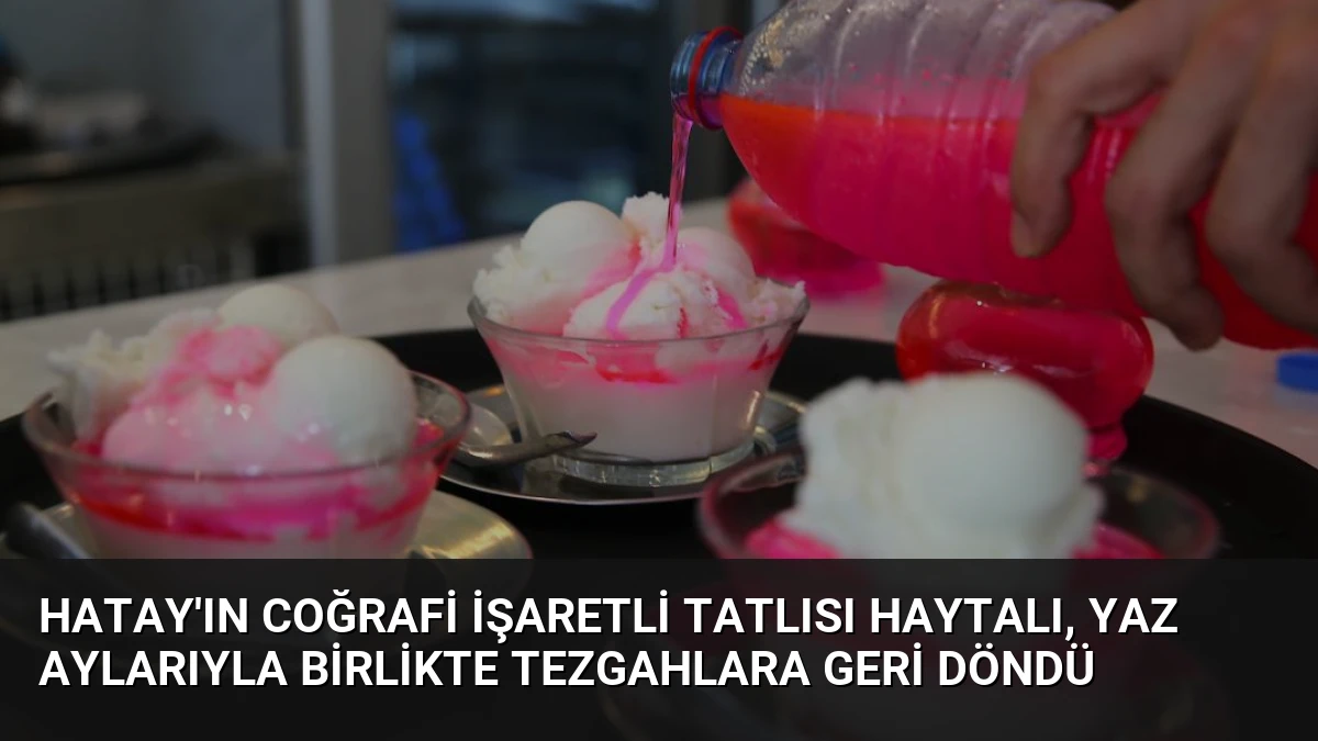 Hatay’ın Coğrafi İşaretli Tatlısı Haytalı, Yaz Aylarıyla Birlikte Tezgahlara Geri Döndü