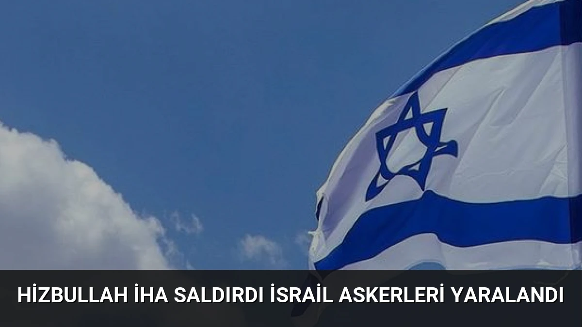 Hizbullah İHA Saldırdı İsrail Askerleri Yaralandı