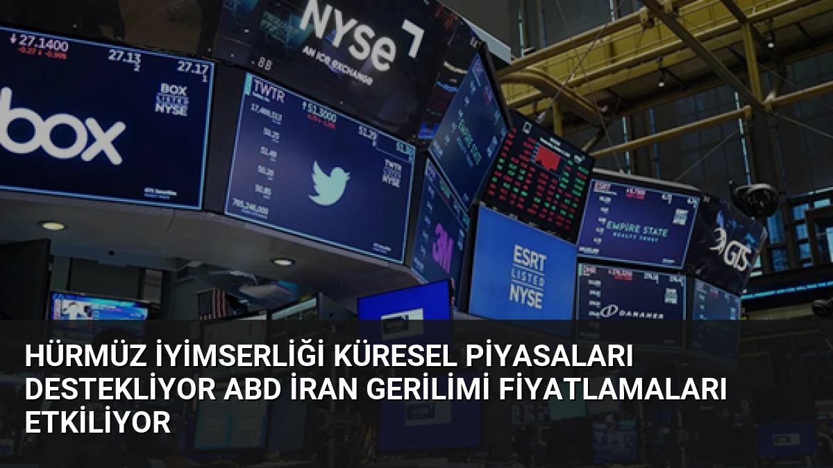 Hürmüz İyimserliği Küresel Piyasaları Destekliyor ABD İran Gerilimi Fiyatlamaları Etkiliyor