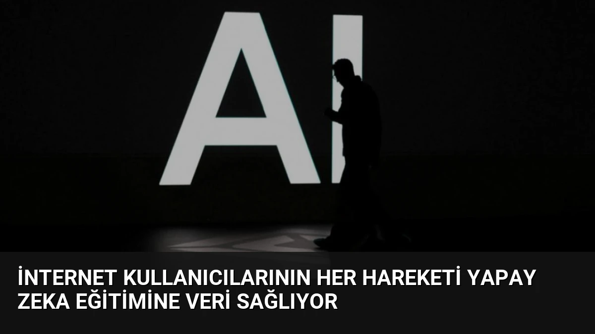 İnternet Kullanıcılarının Her Hareketi Yapay Zeka Eğitimine Veri Sağlıyor