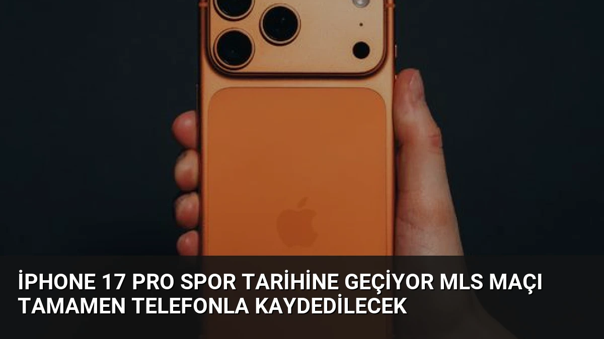 iPhone 17 Pro Spor Tarihine Geçiyor MLS Maçı Tamamen Telefonla Kaydedilecek