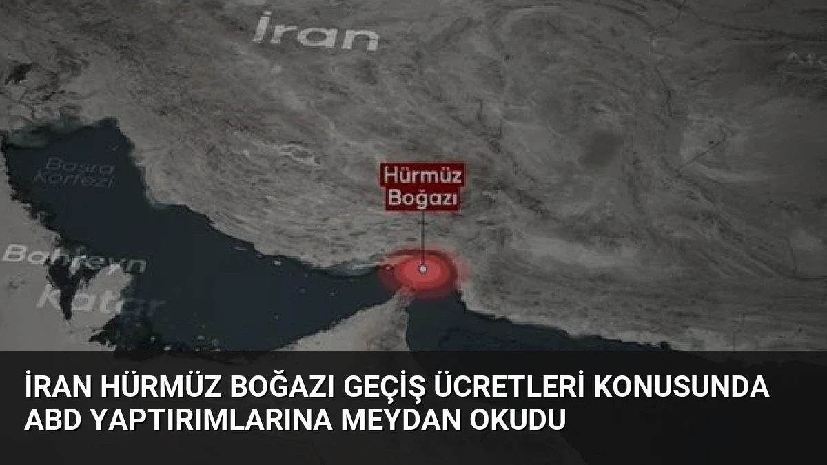 İran Hürmüz Boğazı Geçiş Ücretleri Konusunda ABD Yaptırımlarına Meydan Okudu
