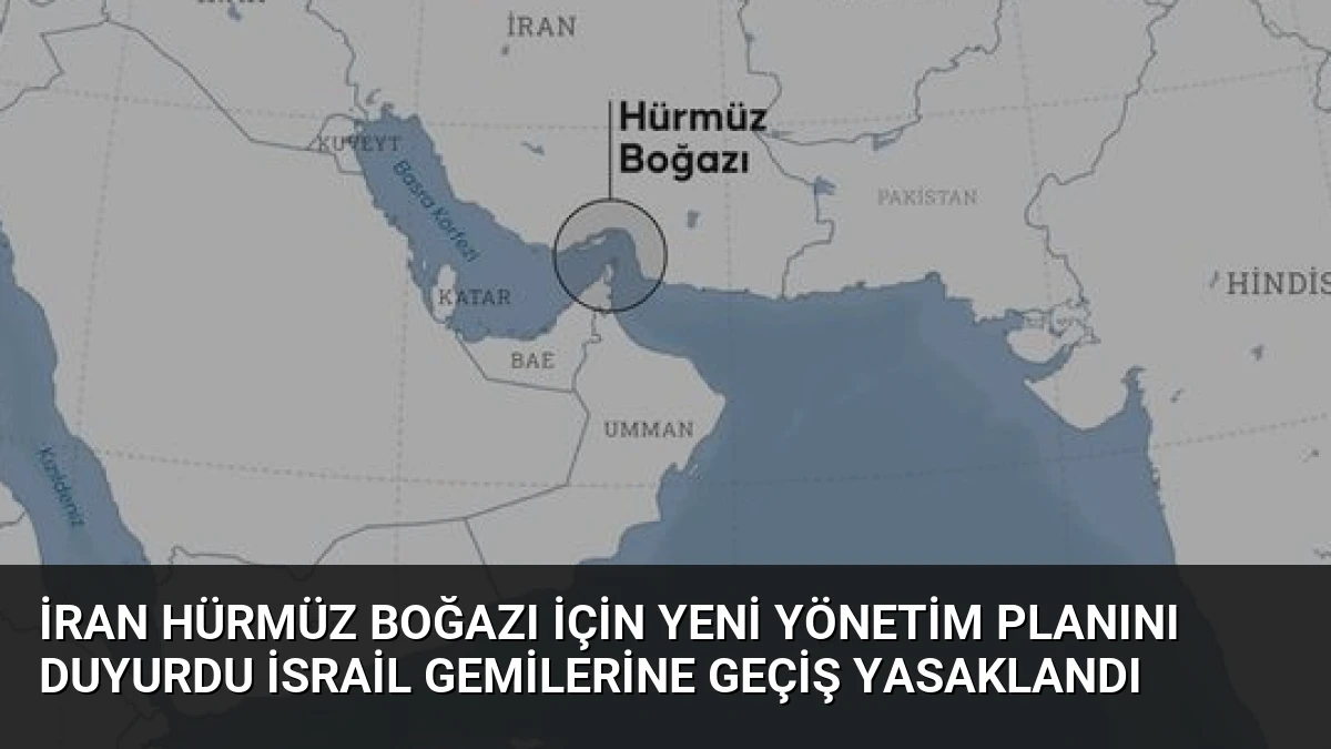 İran Hürmüz Boğazı İçin Yeni Yönetim Planını Duyurdu İsrail Gemilerine Geçiş Yasaklandı