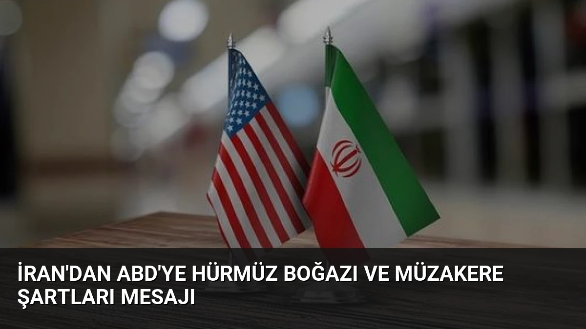 İran’dan ABD’ye Hürmüz Boğazı ve Müzakere Şartları Mesajı