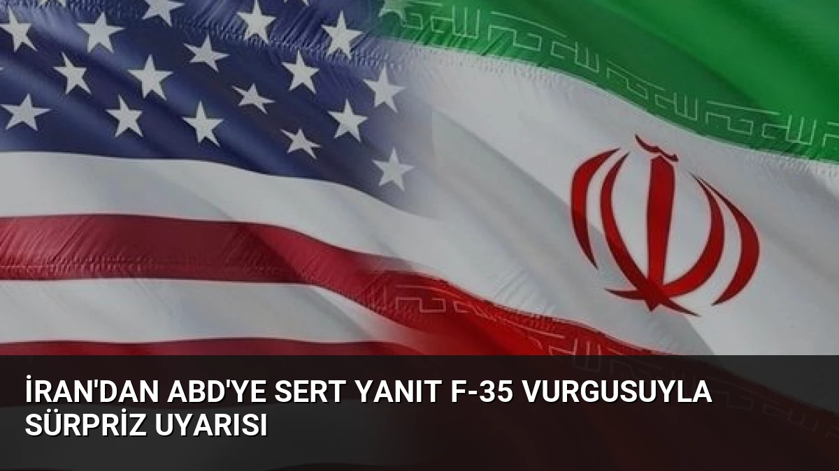 İran’dan ABD’ye Sert Yanıt F-35 Vurgusuyla Sürpriz Uyarısı