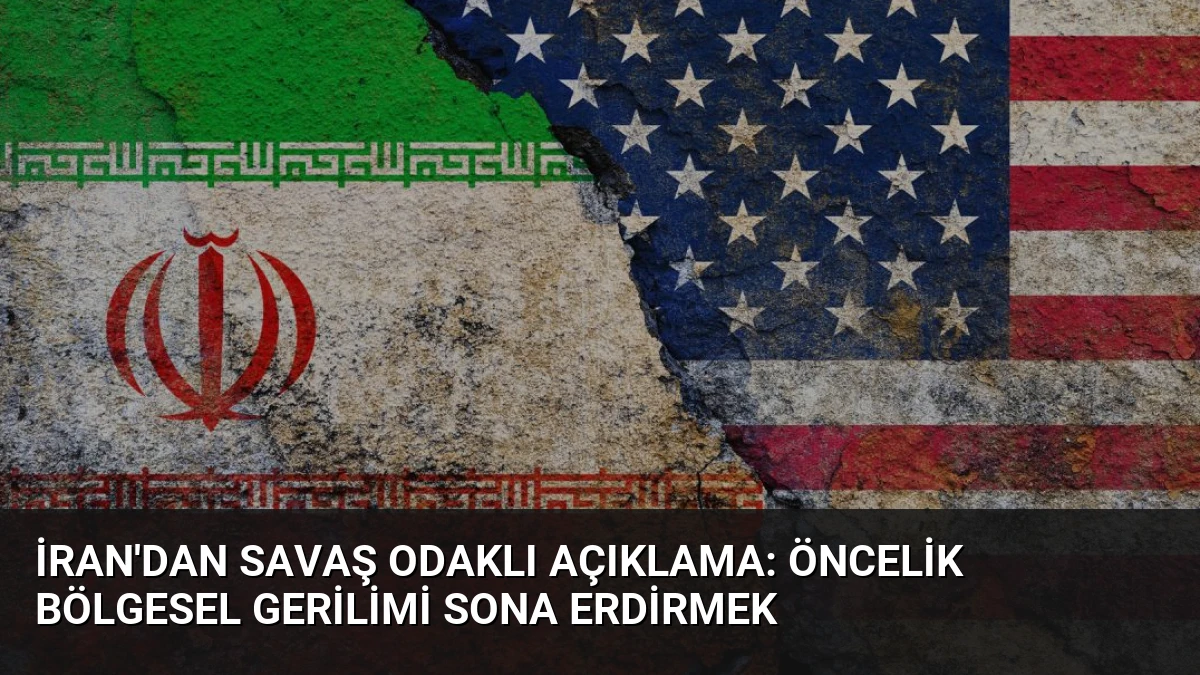 İran’dan Savaş Odaklı Açıklama: Öncelik Bölgesel Gerilimi Sona Erdirmek