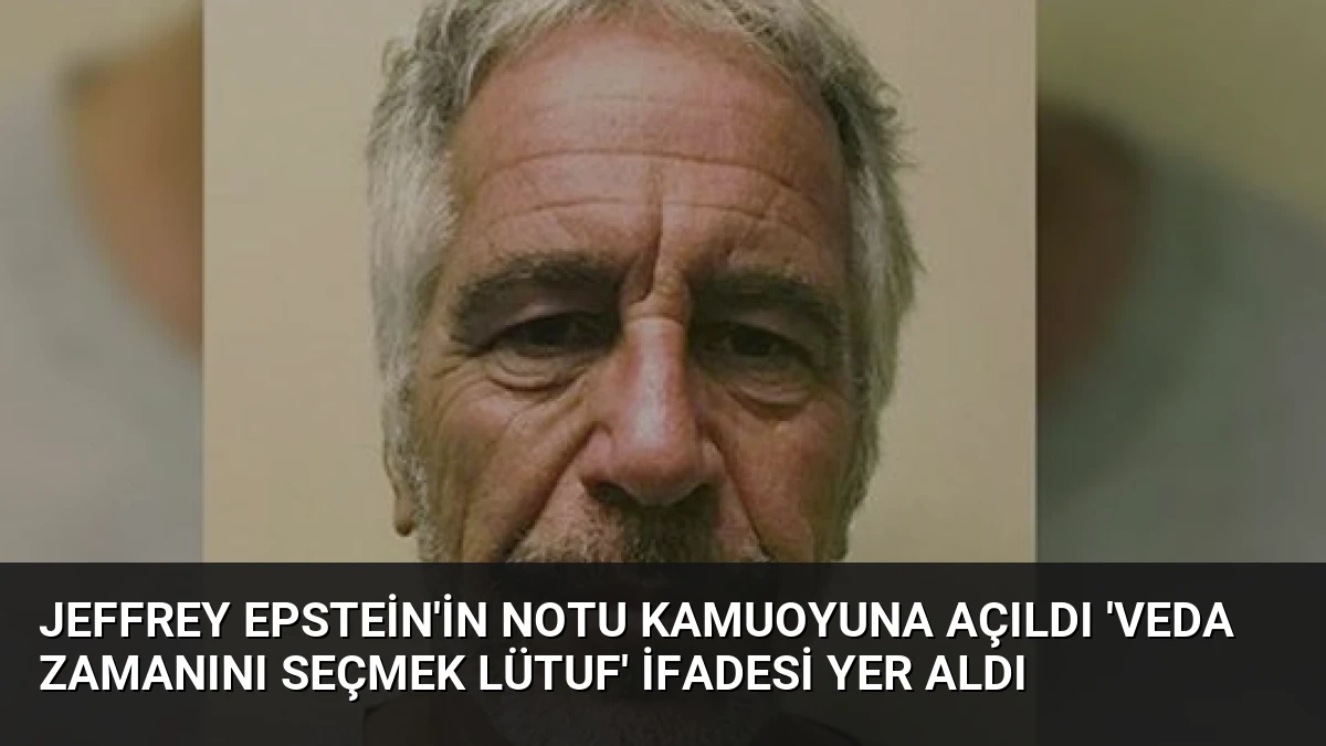 Jeffrey Epstein’in Notu Kamuoyuna Açıldı ‘Veda Zamanını Seçmek Lütuf’ İfadesi Yer Aldı