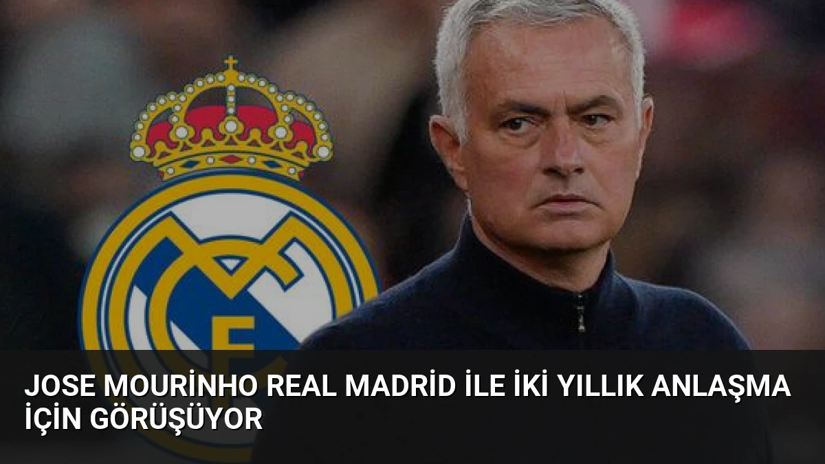 Jose Mourinho Real Madrid ile İki Yıllık Anlaşma İçin Görüşüyor