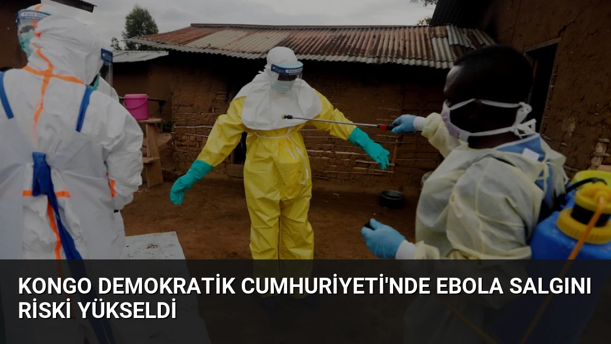 Kongo Demokratik Cumhuriyeti’nde Ebola Salgını Riski Yükseldi