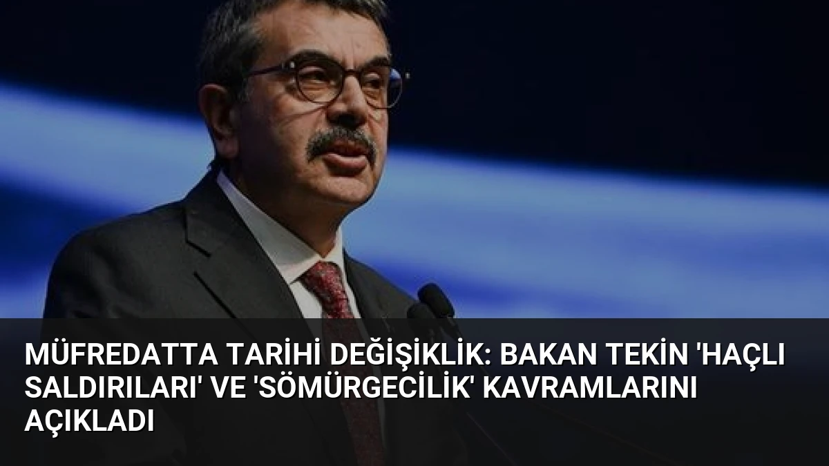 Müfredatta Tarihi Değişiklik: Bakan Tekin ‘Haçlı Saldırıları’ ve ‘Sömürgecilik’ Kavramlarını Açıkladı