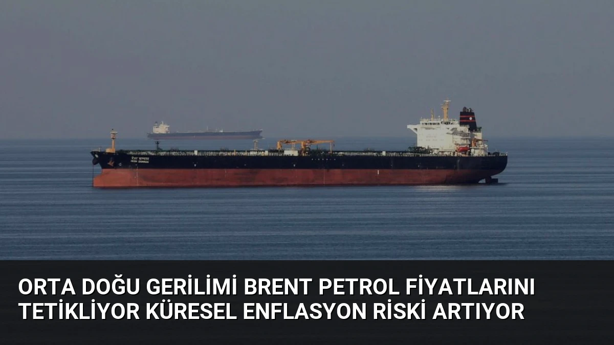 Orta Doğu Gerilimi Brent Petrol Fiyatlarını Tetikliyor Küresel Enflasyon Riski Artıyor