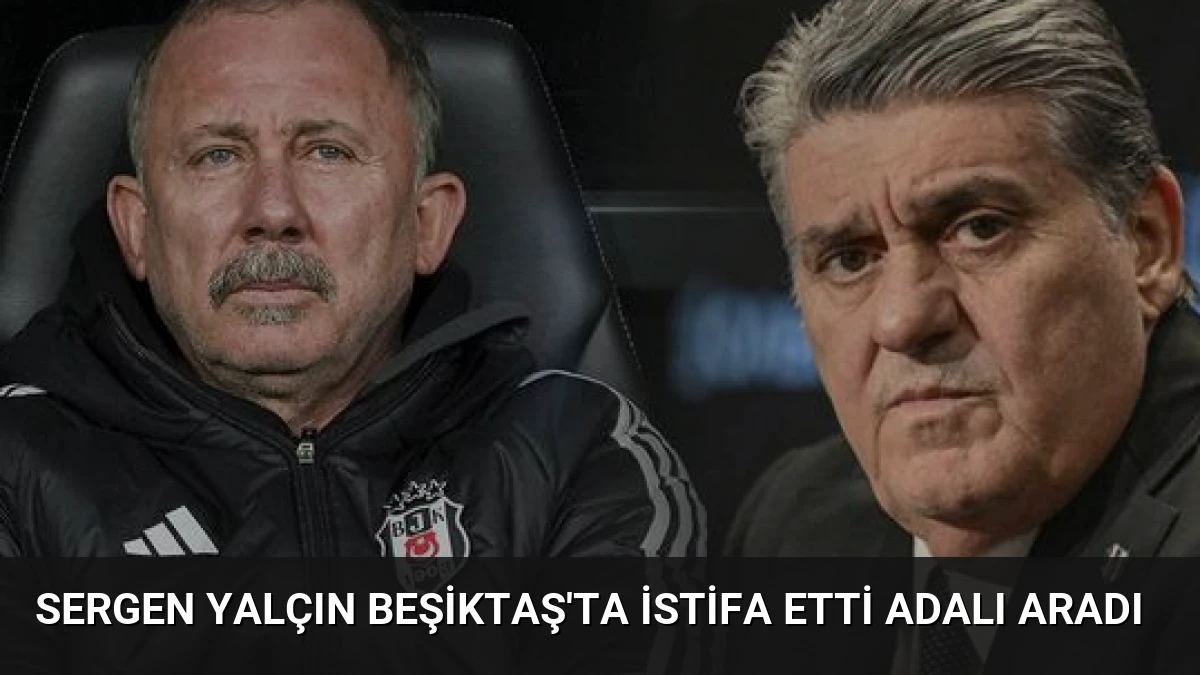 Sergen Yalçın Beşiktaş’ta İstifa Etti Adalı Aradı