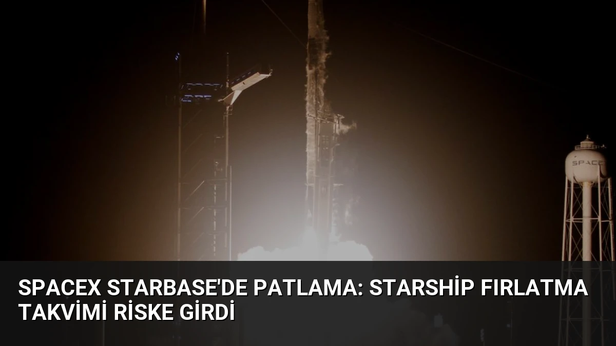 SpaceX Starbase’de Patlama: Starship Fırlatma Takvimi Riske Girdi