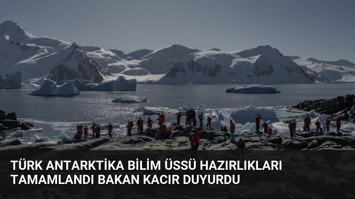 Türk Antarktika Bilim Üssü Hazırlıkları Tamamlandı Bakan Kacır Duyurdu