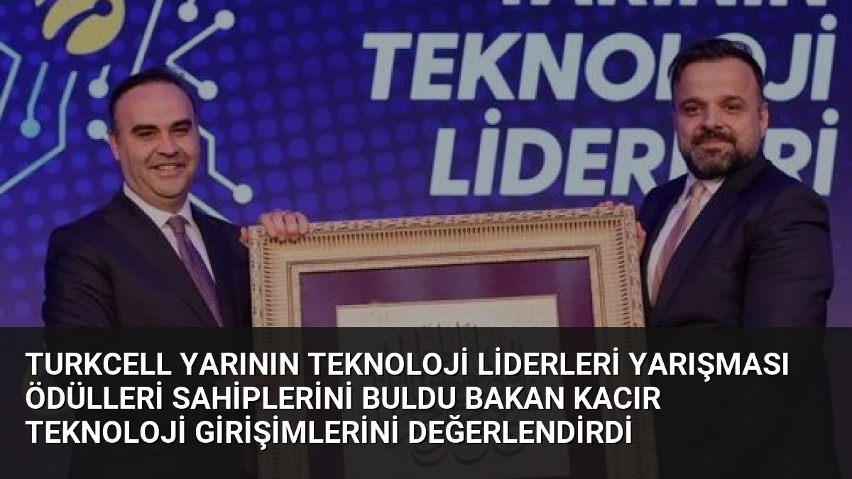 Turkcell Yarının Teknoloji Liderleri Yarışması Ödülleri Sahiplerini Buldu Bakan Kacır Teknoloji Girişimlerini Değerlendirdi