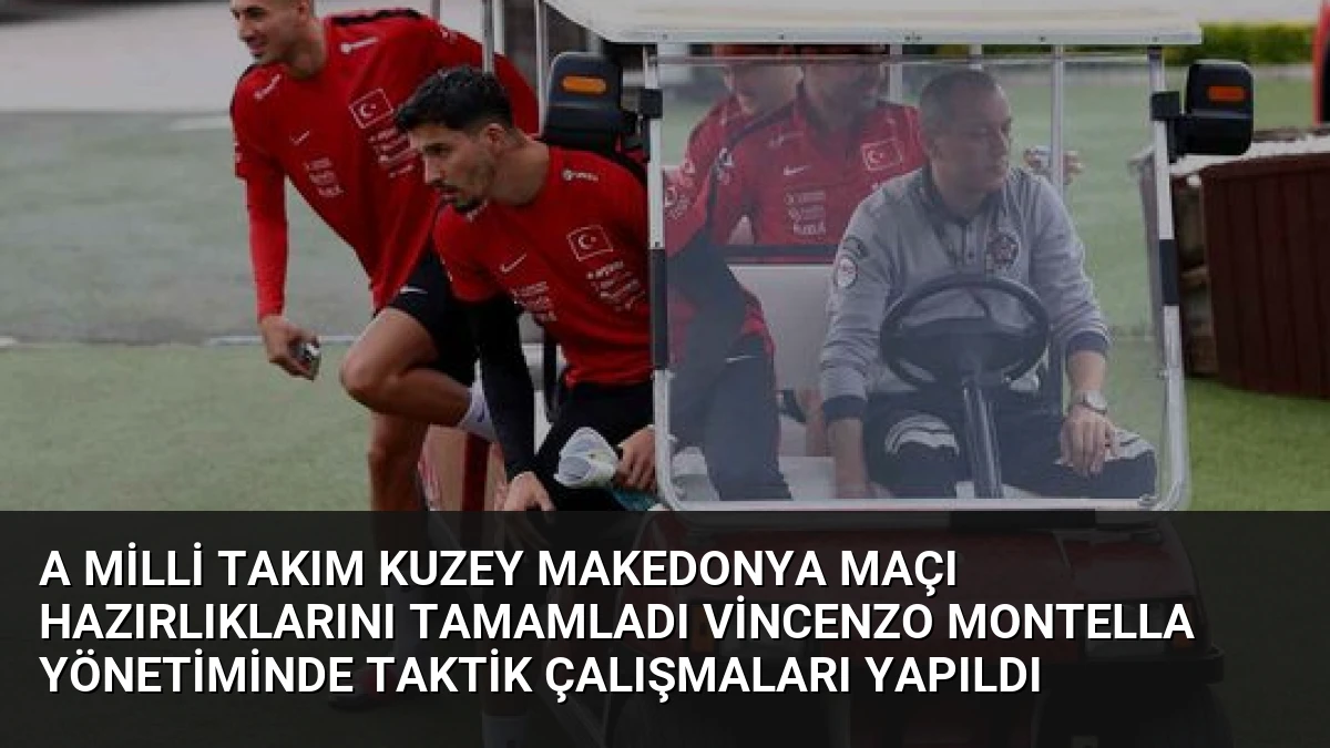 A Milli Takım Kuzey Makedonya Maçı Hazırlıklarını Tamamladı Vincenzo Montella Yönetiminde Taktik Çalışmaları Yapıldı