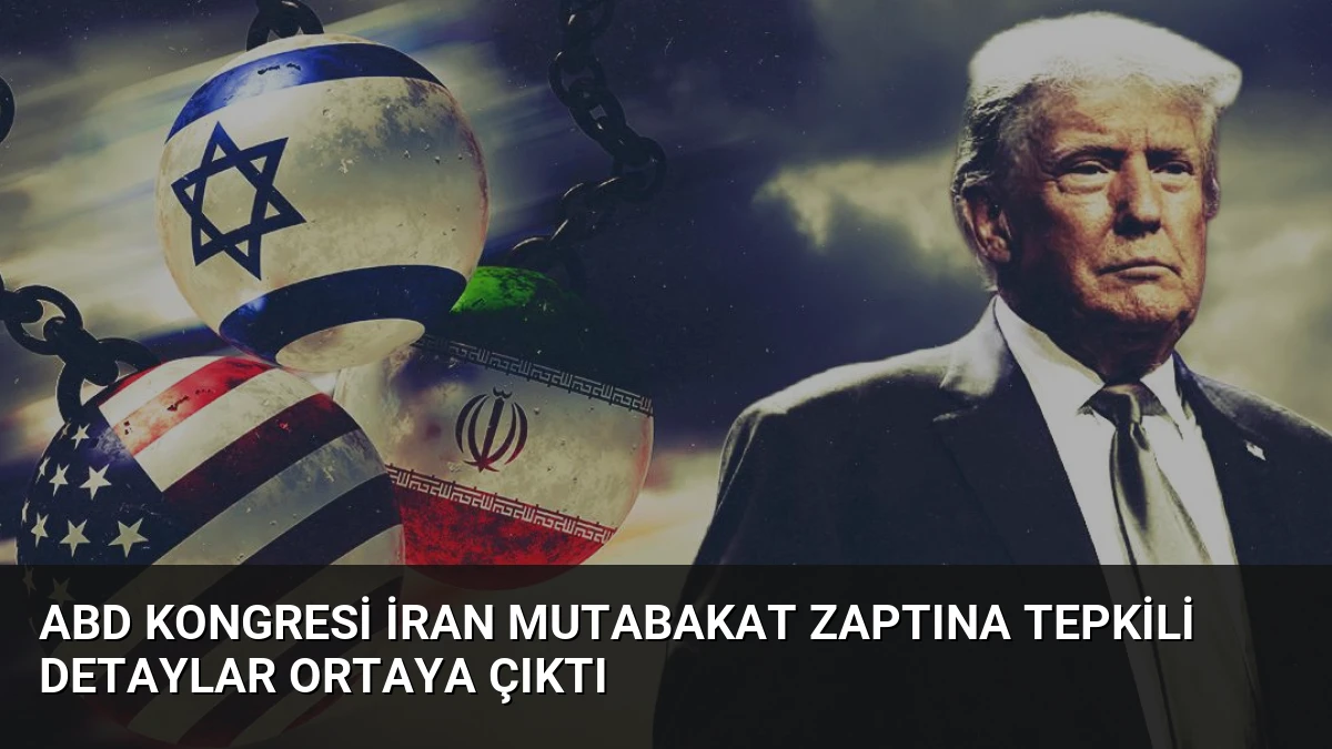 ABD Kongresi İran Mutabakat Zaptına Tepkili Detaylar Ortaya Çıktı