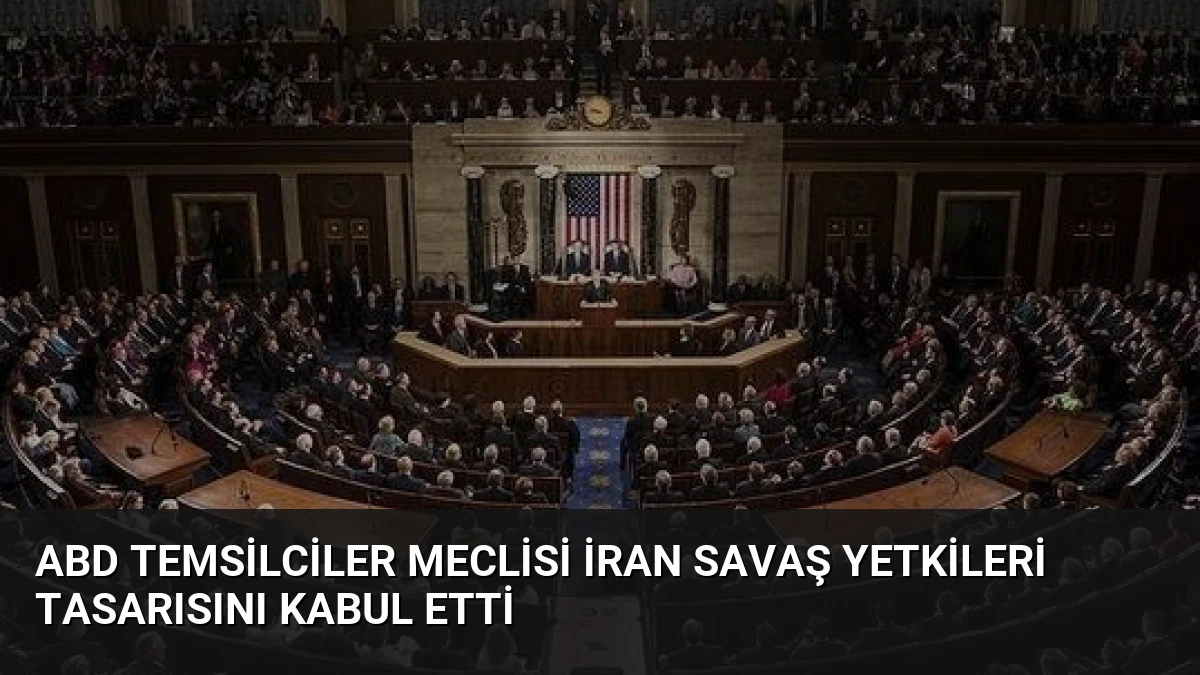 ABD Temsilciler Meclisi İran Savaş Yetkileri Tasarısını Kabul Etti