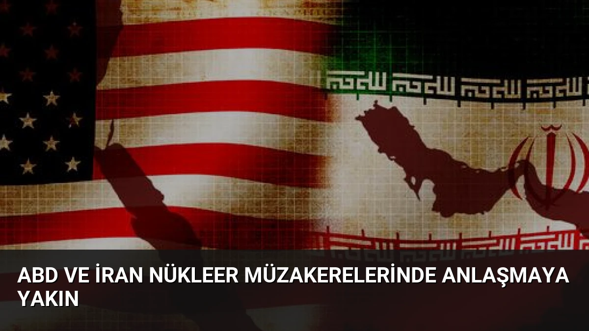 ABD ve İran Nükleer Müzakerelerinde Anlaşmaya Yakın