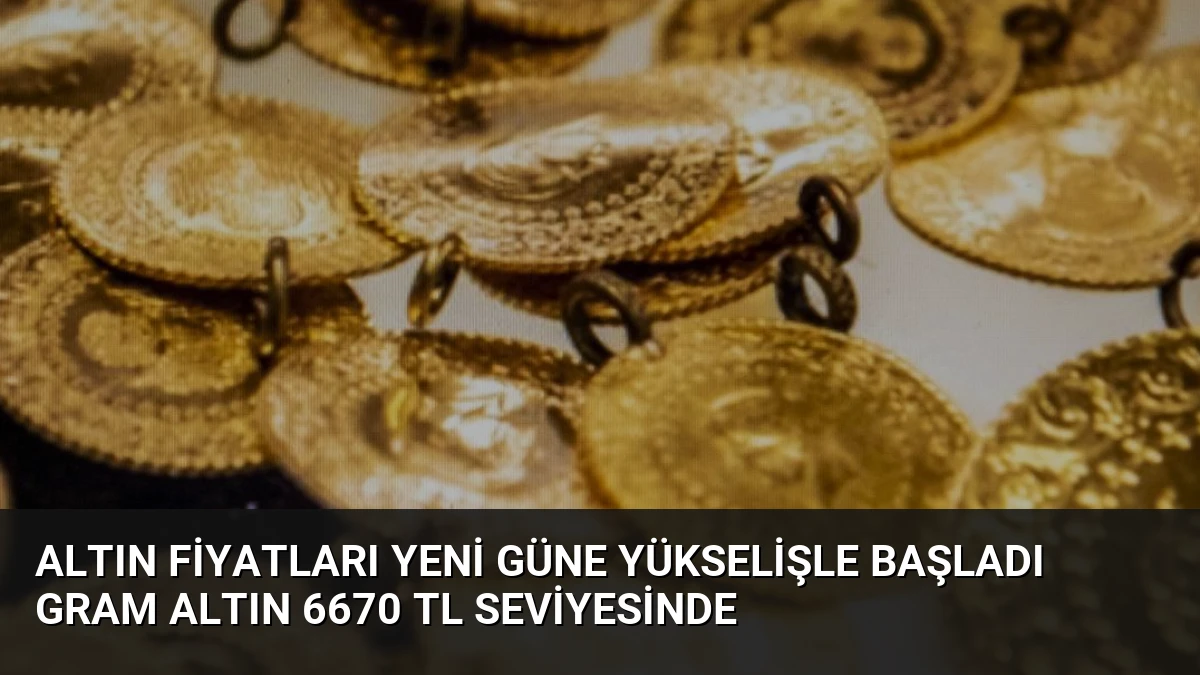 Altın Fiyatları Yeni Güne Yükselişle Başladı Gram Altın 6670 TL Seviyesinde
