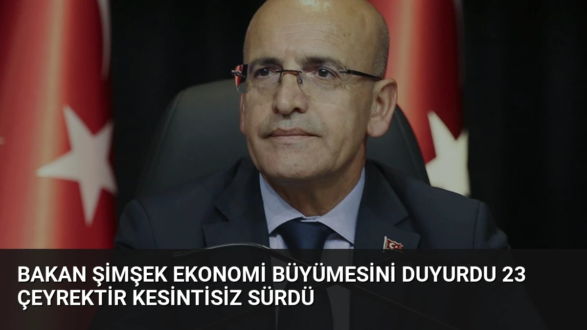 Bakan Şimşek Ekonomi Büyümesini Duyurdu 23 Çeyrektir Kesintisiz Sürdü