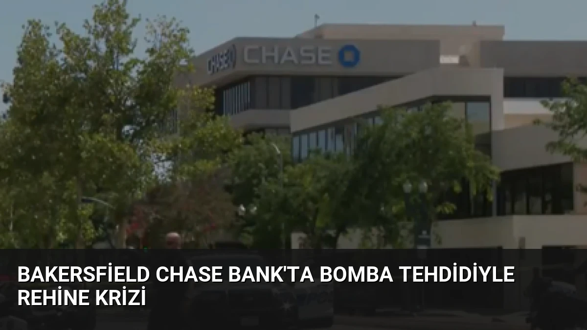 Bakersfield Chase Bank’ta Bomba Tehdidiyle Rehine Krizi