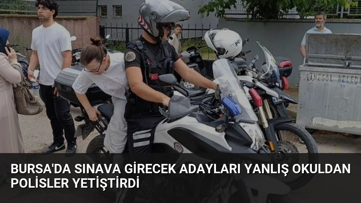 Bursa’da Sınava Girecek Adayları Yanlış Okuldan Polisler Yetiştirdi