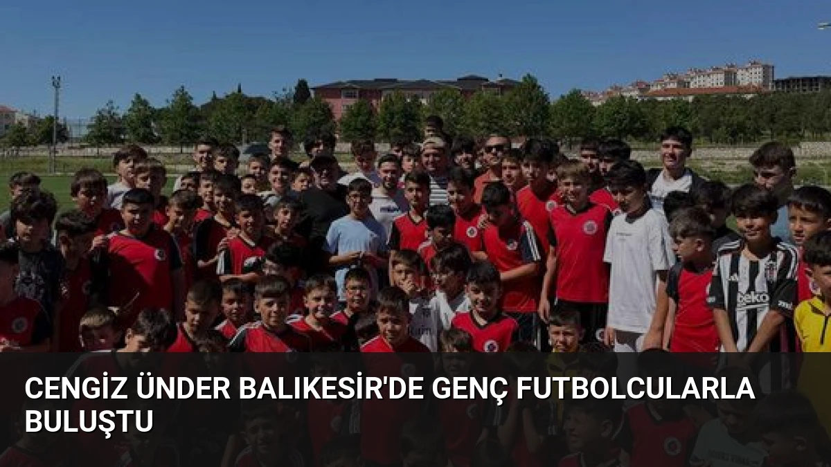 Cengiz Ünder Balıkesir’de Genç Futbolcularla Buluştu
