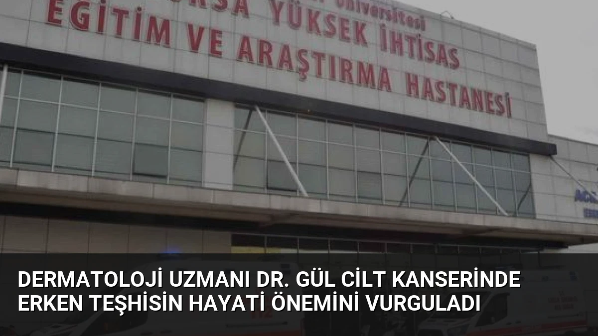 Dermatoloji Uzmanı Dr. Gül Cilt Kanserinde Erken Teşhisin Hayati Önemini Vurguladı
