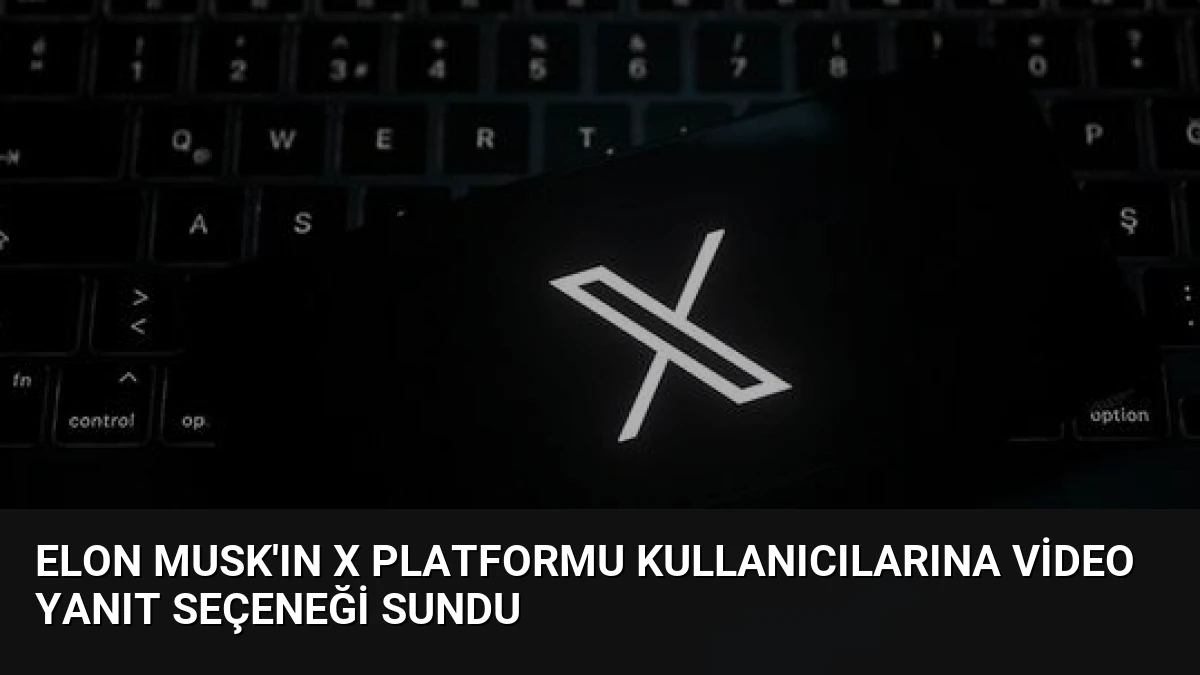 Elon Musk’ın X Platformu Kullanıcılarına Video Yanıt Seçeneği Sundu