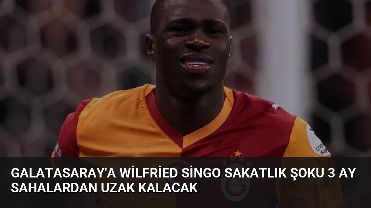 Galatasaray’a Wilfried Singo Sakatlık Şoku 3 Ay Sahalardan Uzak Kalacak