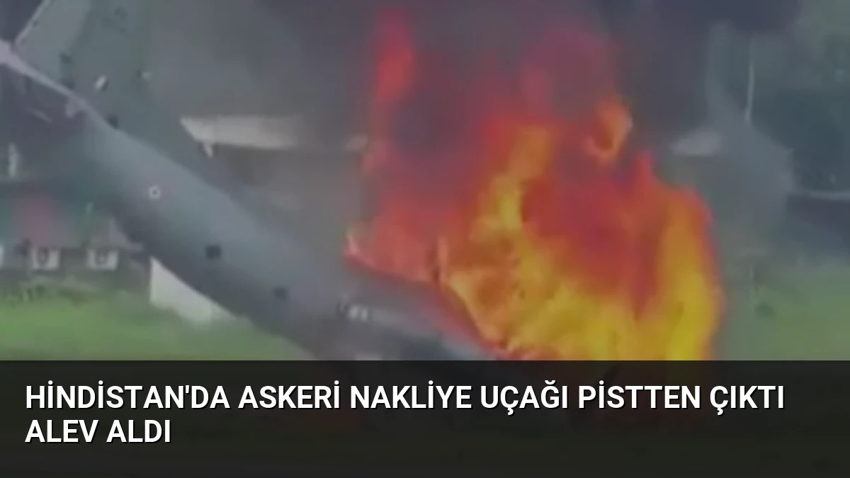 Hindistan’da Askeri Nakliye Uçağı Pistten Çıktı Alev Aldı