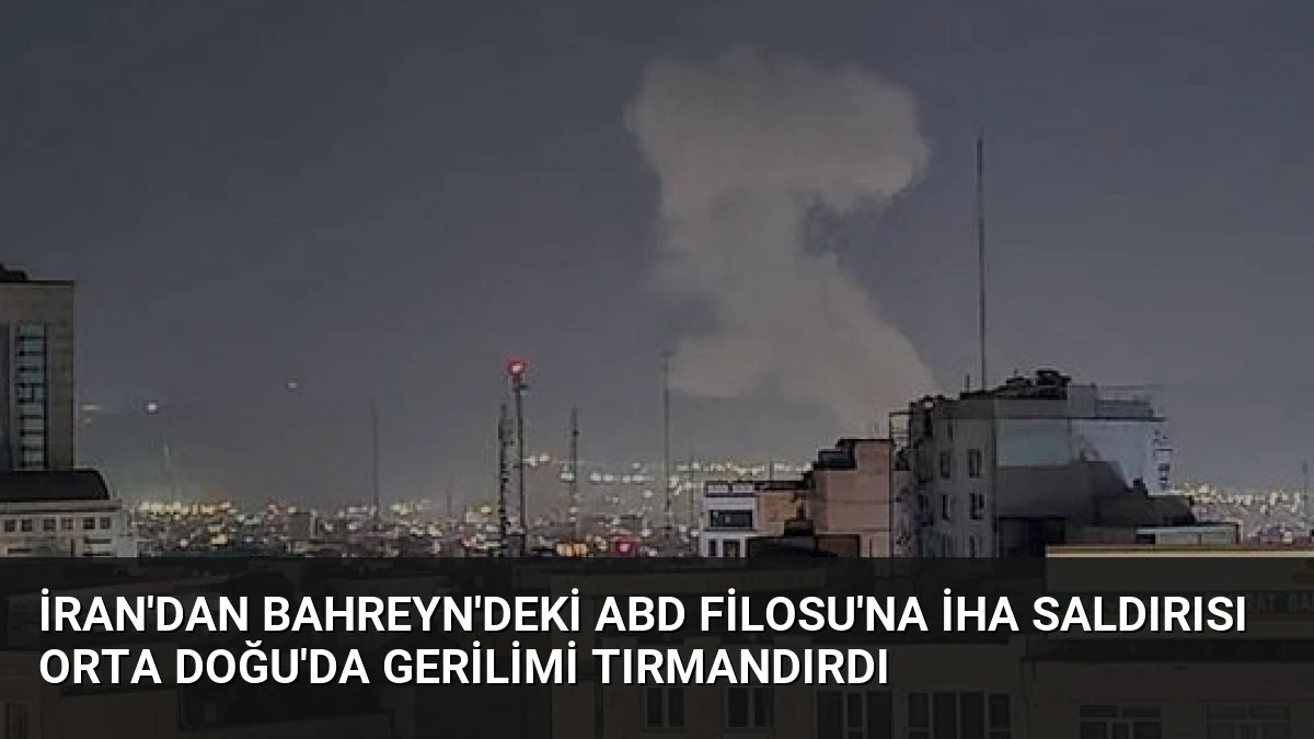 İran’dan Bahreyn’deki ABD Filosu’na İHA Saldırısı Orta Doğu’da Gerilimi Tırmandırdı