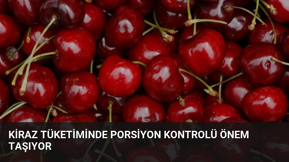 Kiraz Tüketiminde Porsiyon Kontrolü Önem Taşıyor