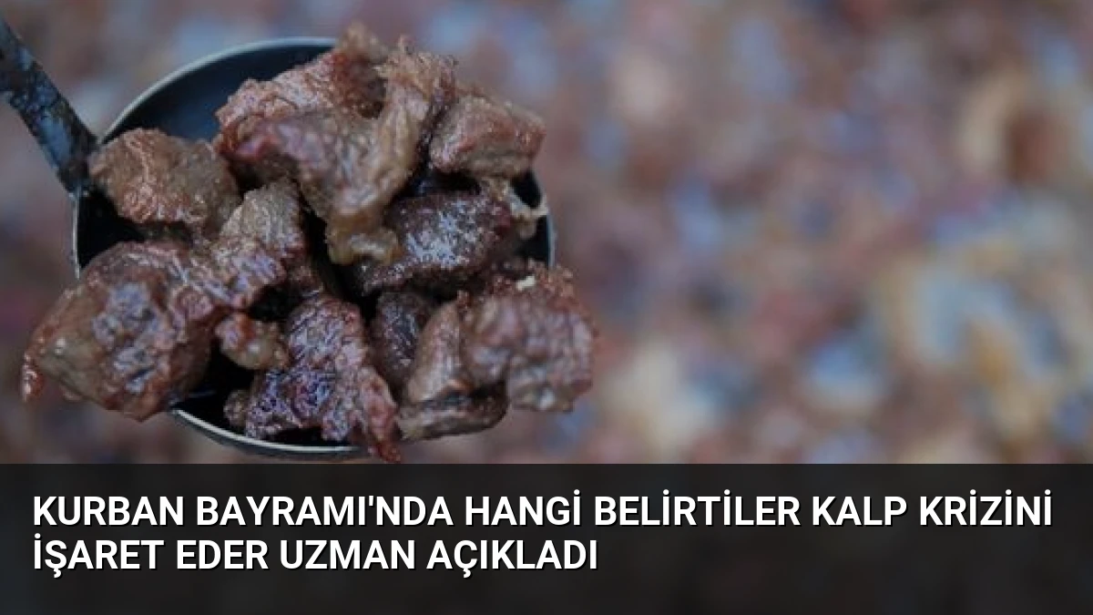 Kurban Bayramı’nda Hangi Belirtiler Kalp Krizini İşaret Eder Uzman Açıkladı