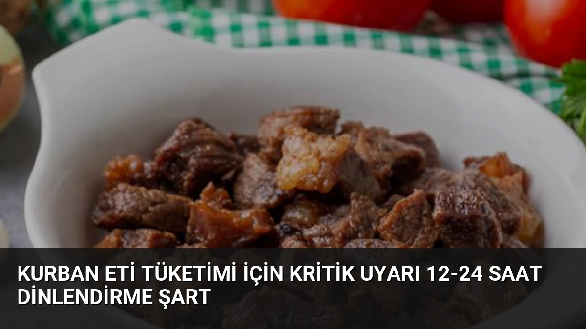 Kurban Eti Tüketimi İçin Kritik Uyarı 12-24 Saat Dinlendirme Şart