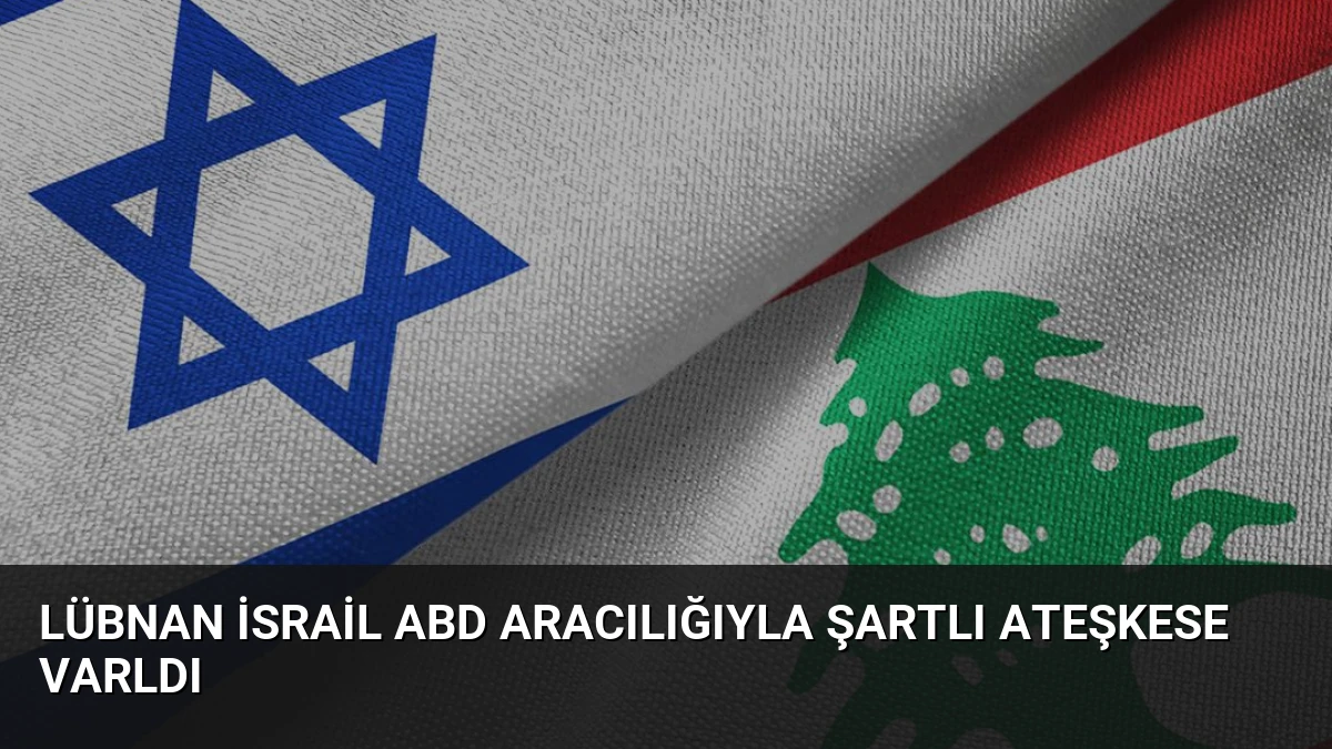 Lübnan İsrail ABD Aracılığıyla Şartlı Ateşkese Varldı